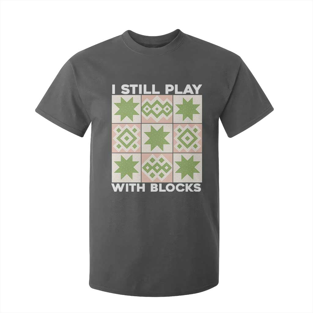 Funny Quilting Sewing Lover T Shirt For Kid I Still Play With Blocks Quilter TS11 Dark Heather Print Your Wear