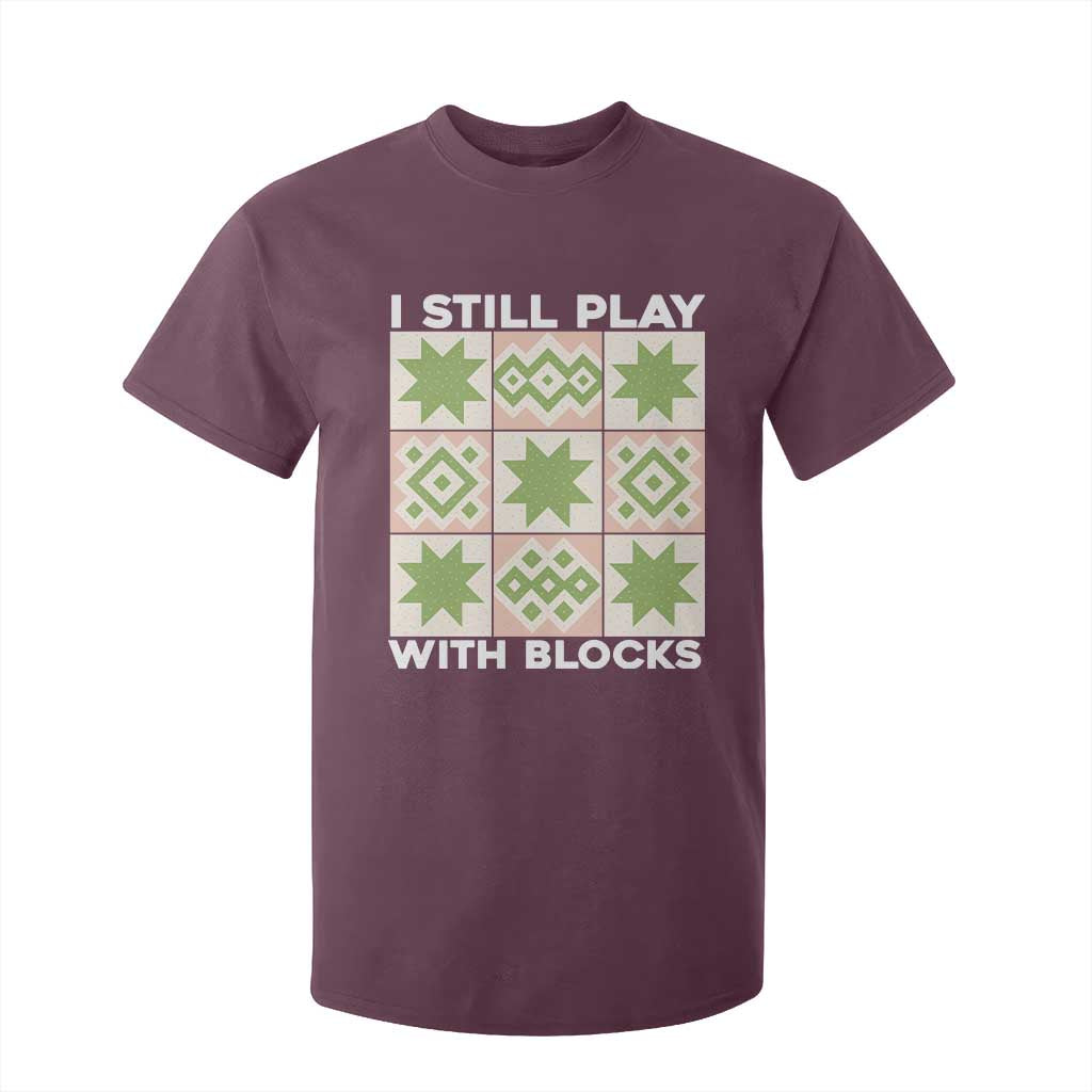 Funny Quilting Sewing Lover T Shirt For Kid I Still Play With Blocks Quilter TS11 Maroon Print Your Wear