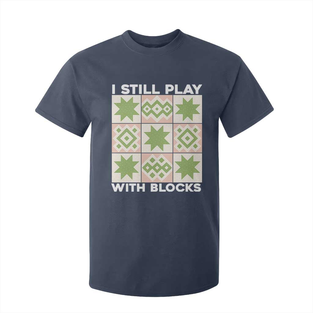 Funny Quilting Sewing Lover T Shirt For Kid I Still Play With Blocks Quilter TS11 Navy Print Your Wear