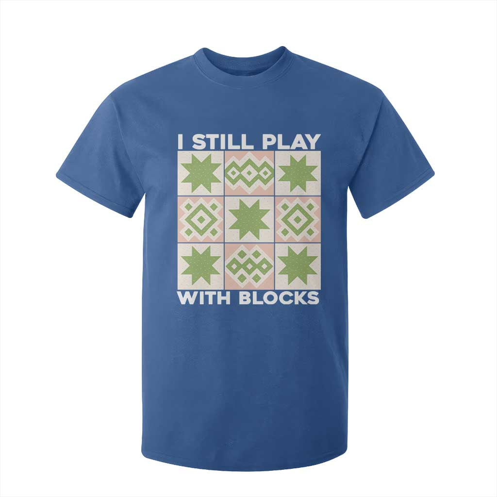 Funny Quilting Sewing Lover T Shirt For Kid I Still Play With Blocks Quilter TS11 Royal Blue Print Your Wear