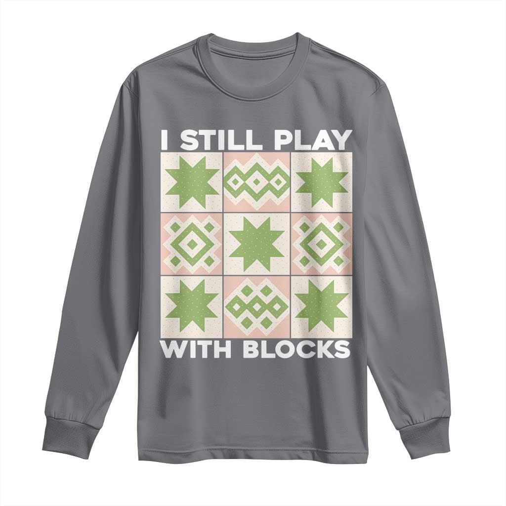Funny Quilting Sewing Lover Long Sleeve Shirt I Still Play With Blocks Quilter TS11 Charcoal Print Your Wear