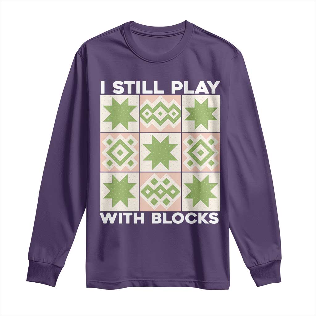 Funny Quilting Sewing Lover Long Sleeve Shirt I Still Play With Blocks Quilter TS11 Purple Print Your Wear