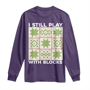 Funny Quilting Sewing Lover Long Sleeve Shirt I Still Play With Blocks Quilter TS11 Purple Print Your Wear