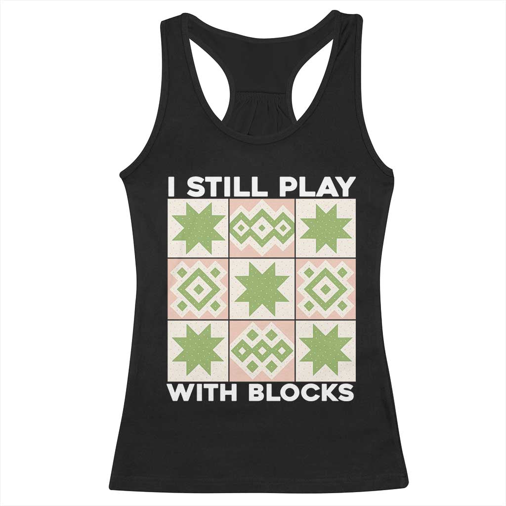 Funny Quilting Sewing Lover Racerback Tank Top I Still Play With Blocks Quilter TS11 Black Print Your Wear