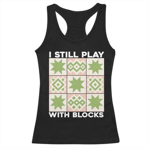 Funny Quilting Sewing Lover Racerback Tank Top I Still Play With Blocks Quilter TS11 Black Print Your Wear