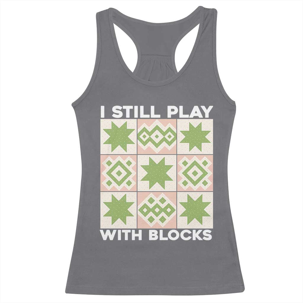 Funny Quilting Sewing Lover Racerback Tank Top I Still Play With Blocks Quilter TS11 Charcoal Print Your Wear