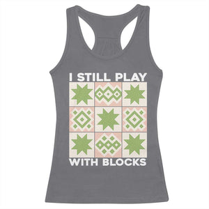 Funny Quilting Sewing Lover Racerback Tank Top I Still Play With Blocks Quilter TS11 Charcoal Print Your Wear