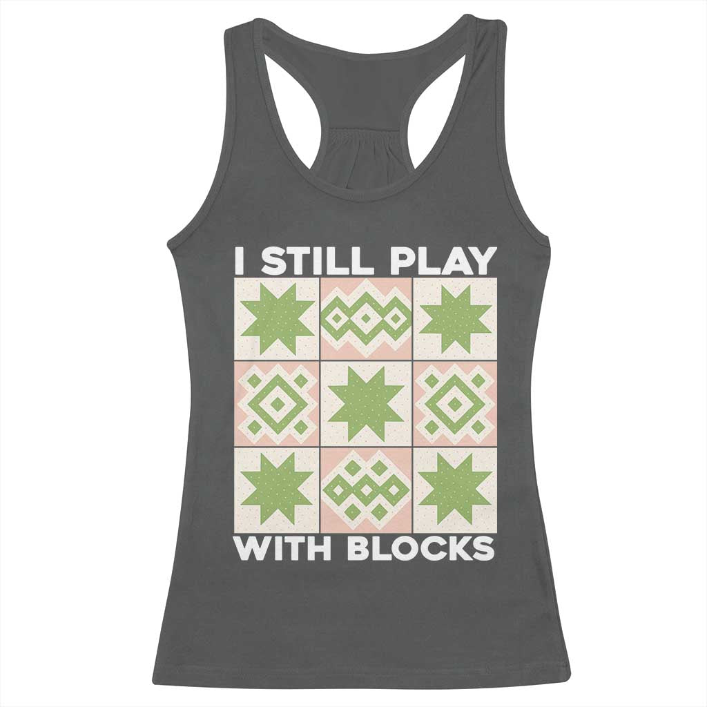 Funny Quilting Sewing Lover Racerback Tank Top I Still Play With Blocks Quilter TS11 Dark Heather Print Your Wear