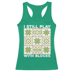 Funny Quilting Sewing Lover Racerback Tank Top I Still Play With Blocks Quilter TS11 Irish Green Print Your Wear