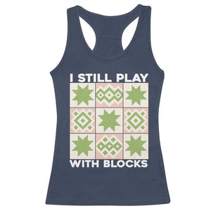 Funny Quilting Sewing Lover Racerback Tank Top I Still Play With Blocks Quilter TS11 Navy Print Your Wear