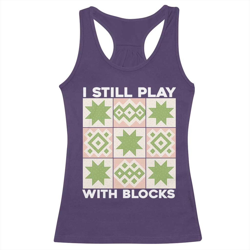 Funny Quilting Sewing Lover Racerback Tank Top I Still Play With Blocks Quilter TS11 Purple Print Your Wear