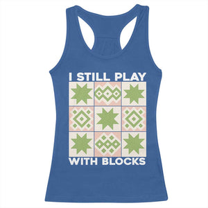 Funny Quilting Sewing Lover Racerback Tank Top I Still Play With Blocks Quilter TS11 Royal Blue Print Your Wear