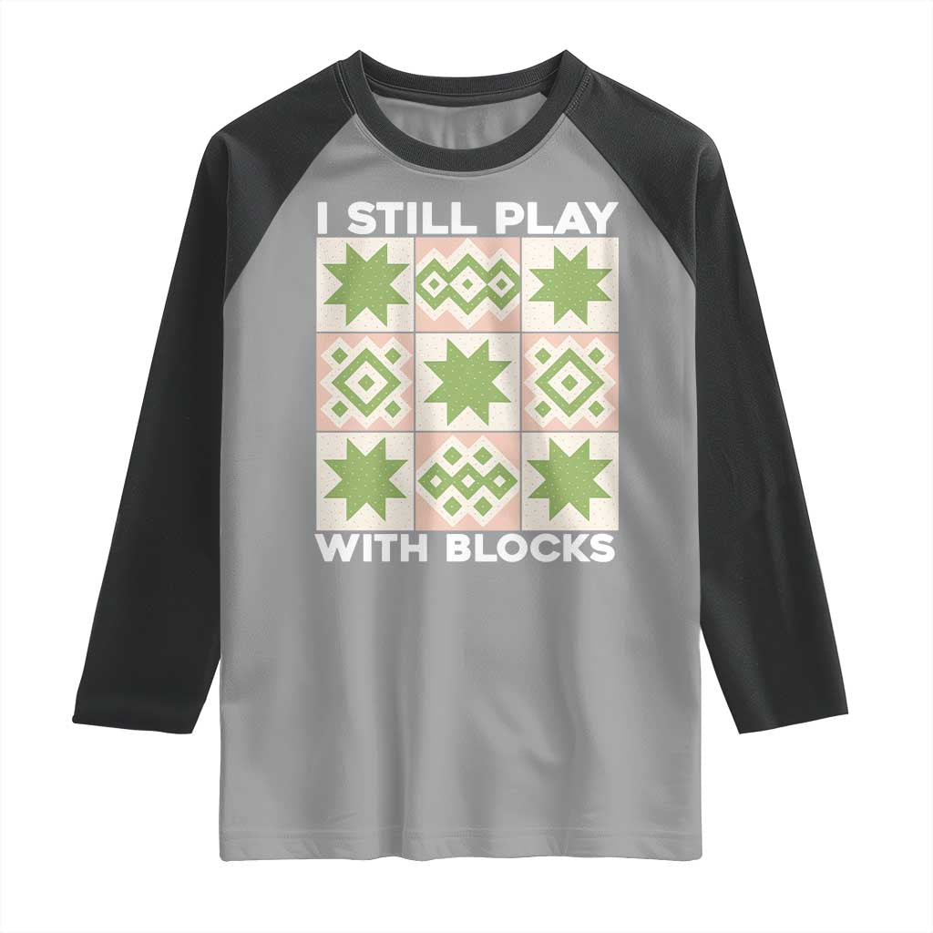 Funny Quilting Sewing Lover Raglan Shirt I Still Play With Blocks Quilter TS11 Sport Gray Black Print Your Wear