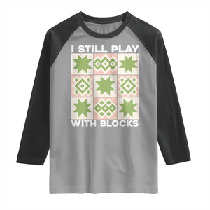 Funny Quilting Sewing Lover Raglan Shirt I Still Play With Blocks Quilter TS11 Sport Gray Black Print Your Wear