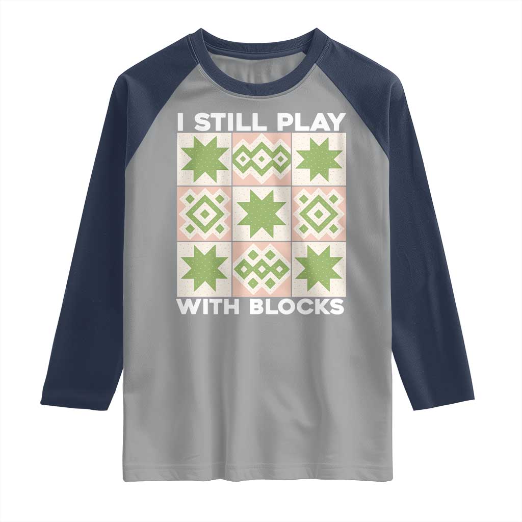 Funny Quilting Sewing Lover Raglan Shirt I Still Play With Blocks Quilter TS11 Sport Gray Navy Print Your Wear