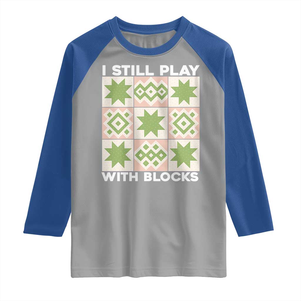Funny Quilting Sewing Lover Raglan Shirt I Still Play With Blocks Quilter TS11 Sport Gray Royal Print Your Wear