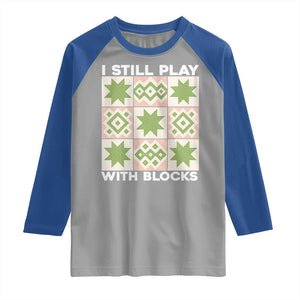 Funny Quilting Sewing Lover Raglan Shirt I Still Play With Blocks Quilter TS11 Sport Gray Royal Print Your Wear
