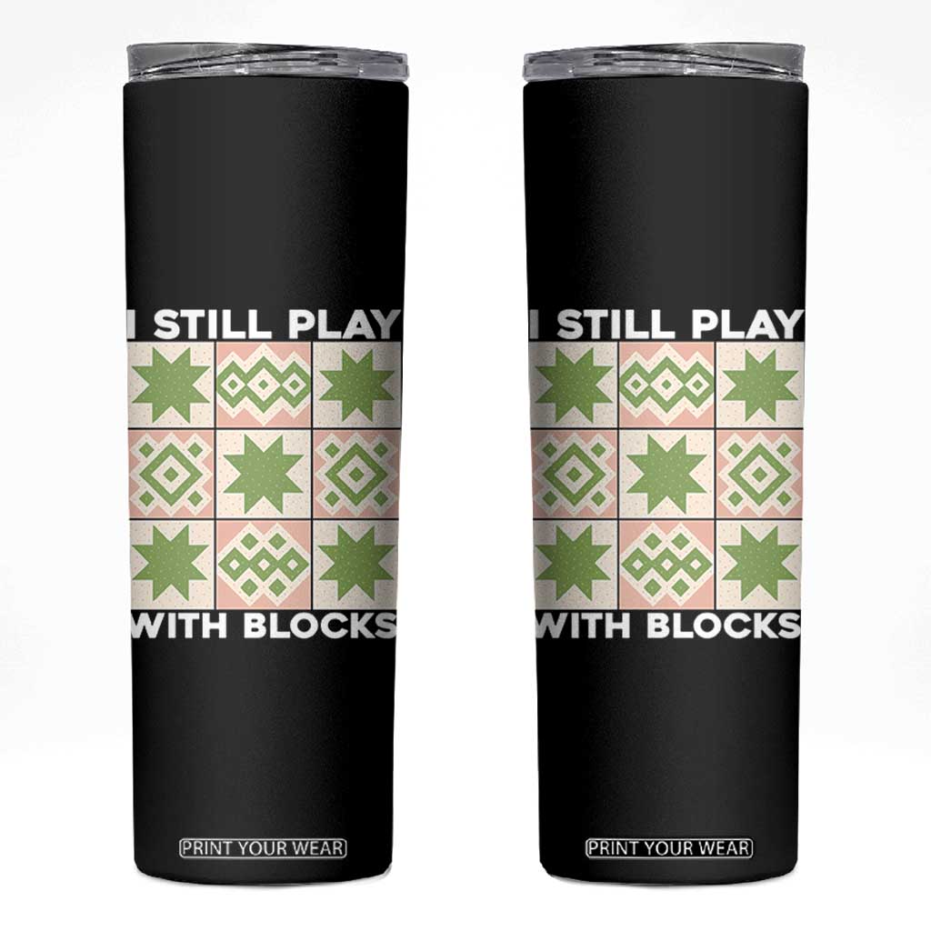Funny Quilting Sewing Lover Skinny Tumbler I Still Play With Blocks Quilter TS11 Black Print Your Wear