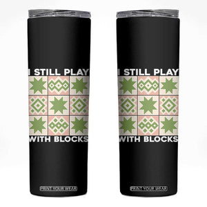 Funny Quilting Sewing Lover Skinny Tumbler I Still Play With Blocks Quilter TS11 Black Print Your Wear