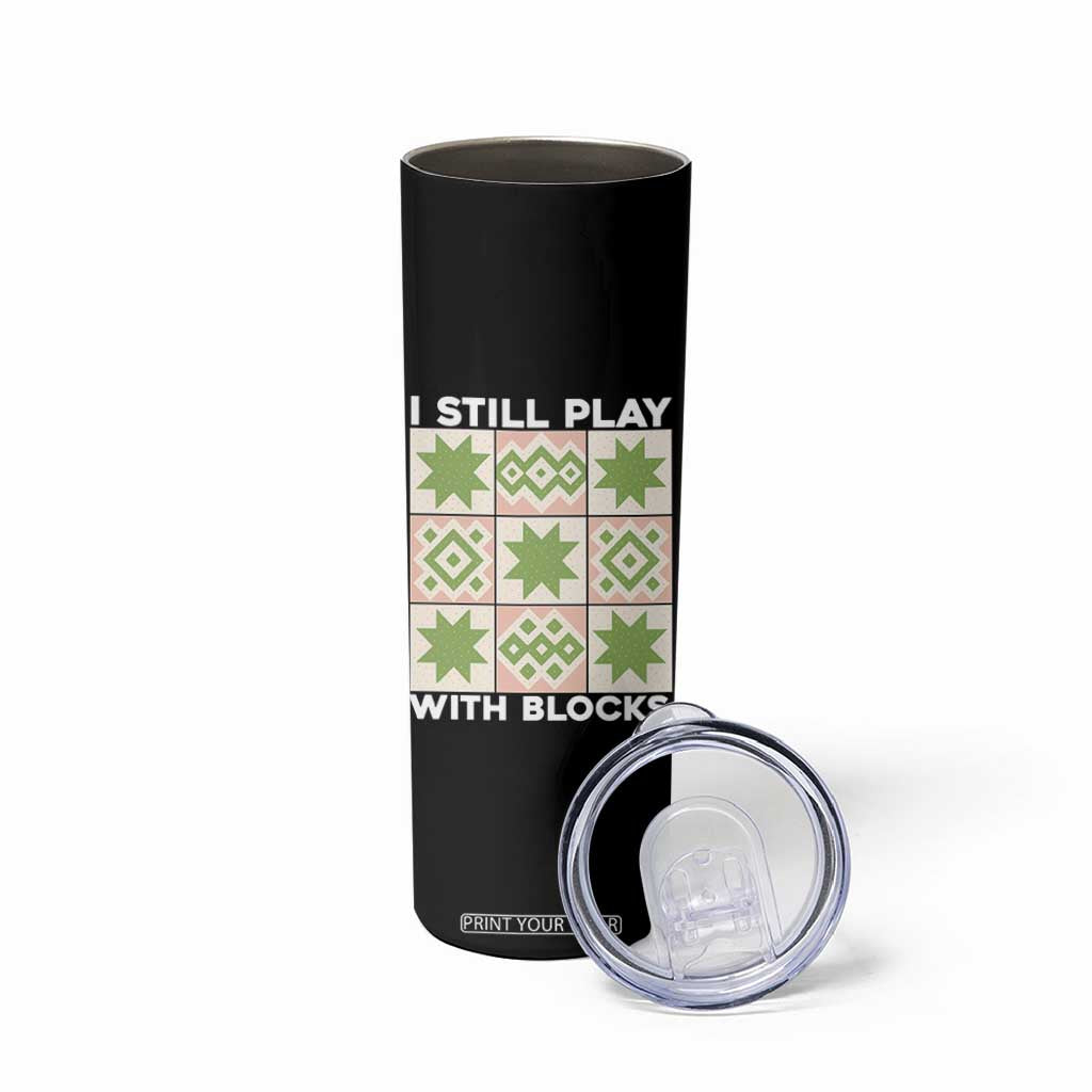Funny Quilting Sewing Lover Skinny Tumbler I Still Play With Blocks Quilter TS11 Print Your Wear