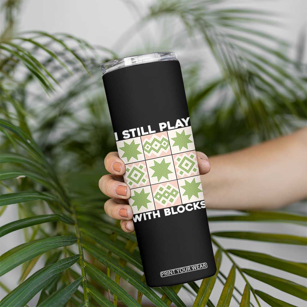 Funny Quilting Sewing Lover Skinny Tumbler I Still Play With Blocks Quilter TS11 Print Your Wear
