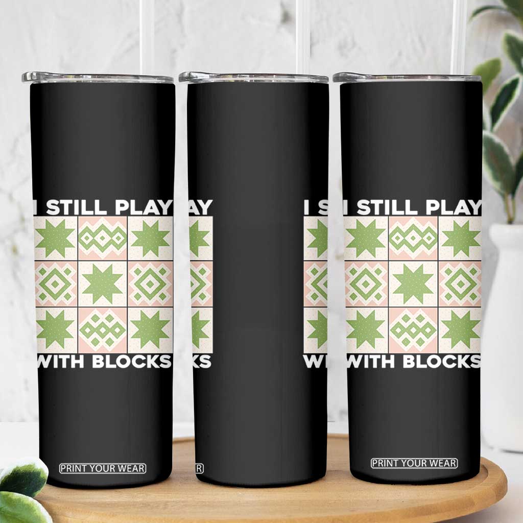 Funny Quilting Sewing Lover Skinny Tumbler I Still Play With Blocks Quilter TS11 Print Your Wear