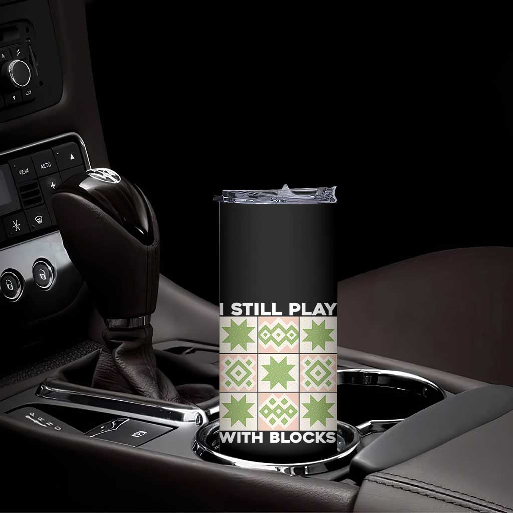 Funny Quilting Sewing Lover Skinny Tumbler I Still Play With Blocks Quilter TS11 Print Your Wear