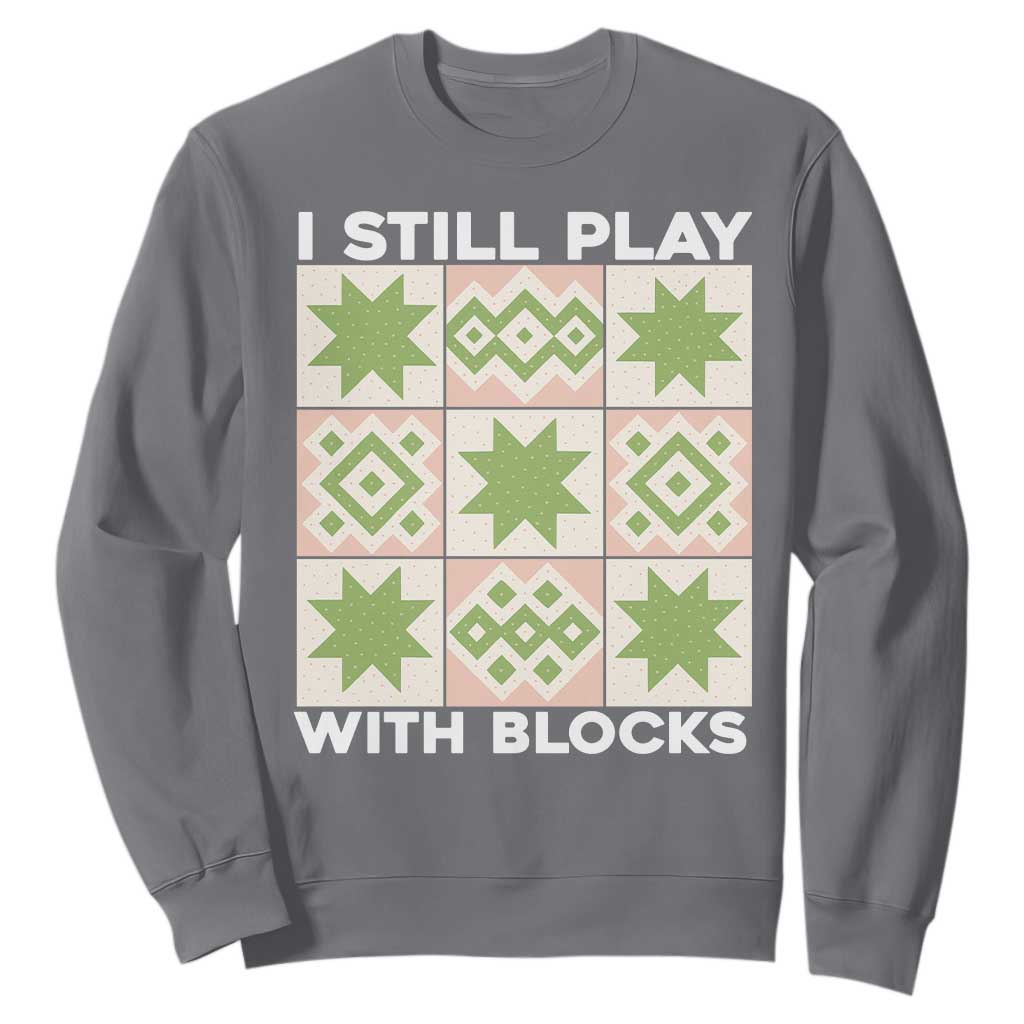Funny Quilting Sewing Lover Sweatshirt I Still Play With Blocks Quilter TS11 Charcoal Print Your Wear