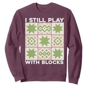 Funny Quilting Sewing Lover Sweatshirt I Still Play With Blocks Quilter TS11 Maroon Print Your Wear