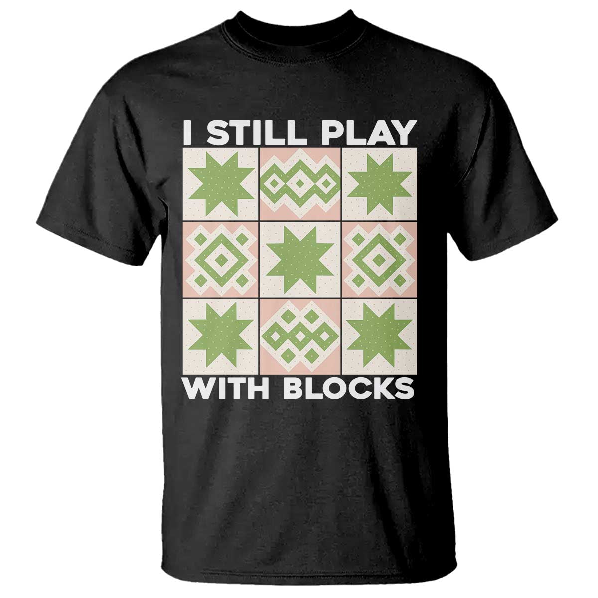 Funny Quilting Sewing Lover T Shirt I Still Play With Blocks Quilter TS11 Black Print Your Wear