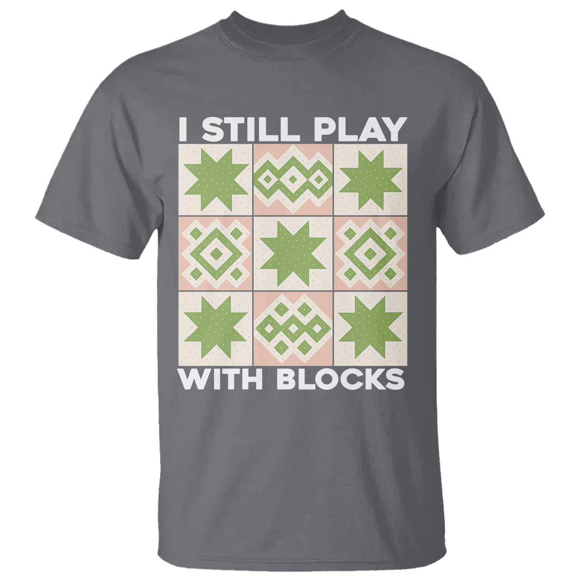Funny Quilting Sewing Lover T Shirt I Still Play With Blocks Quilter TS11 Charcoal Print Your Wear