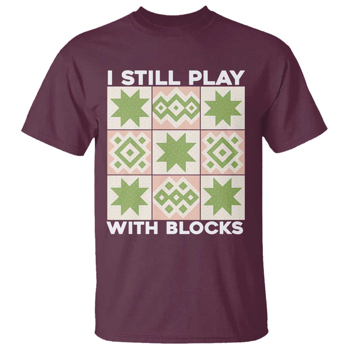 Funny Quilting Sewing Lover T Shirt I Still Play With Blocks Quilter TS11 Maroon Print Your Wear