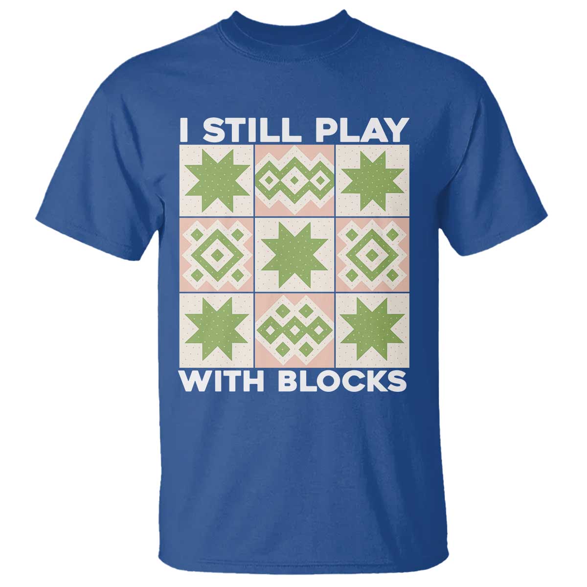 Funny Quilting Sewing Lover T Shirt I Still Play With Blocks Quilter TS11 Royal Blue Print Your Wear