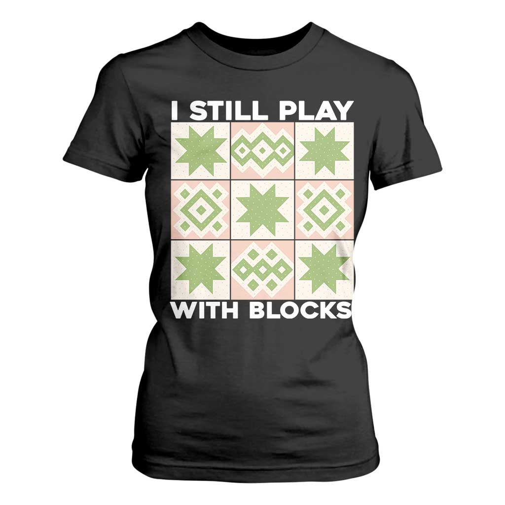 Funny Quilting Sewing Lover T Shirt For Women I Still Play With Blocks Quilter TS11 Black Print Your Wear