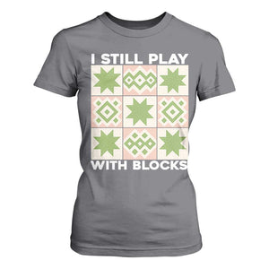 Funny Quilting Sewing Lover T Shirt For Women I Still Play With Blocks Quilter TS11 Charcoal Print Your Wear