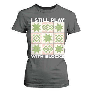 Funny Quilting Sewing Lover T Shirt For Women I Still Play With Blocks Quilter TS11 Dark Heather Print Your Wear