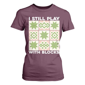 Funny Quilting Sewing Lover T Shirt For Women I Still Play With Blocks Quilter TS11 Maroon Print Your Wear