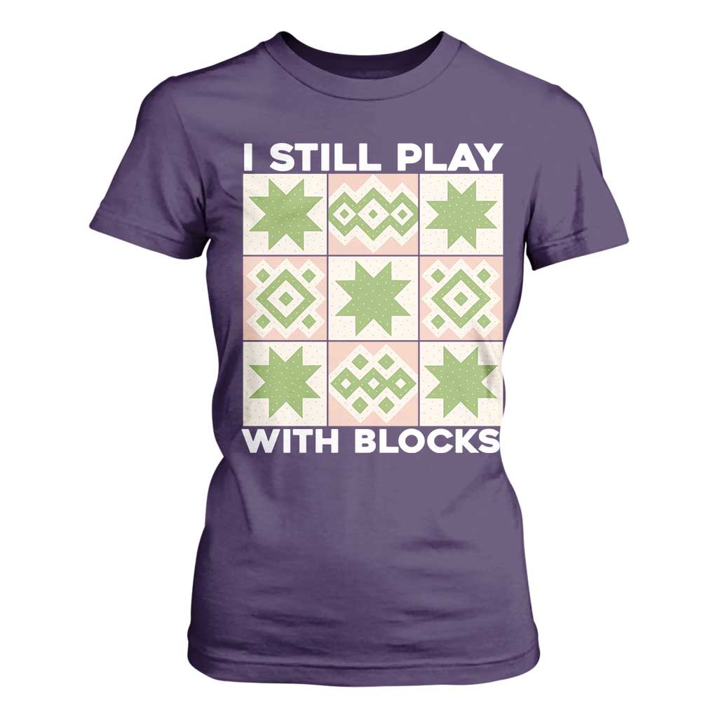 Funny Quilting Sewing Lover T Shirt For Women I Still Play With Blocks Quilter TS11 Purple Print Your Wear