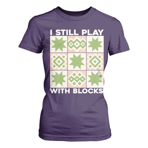 Funny Quilting Sewing Lover T Shirt For Women I Still Play With Blocks Quilter TS11 Purple Print Your Wear