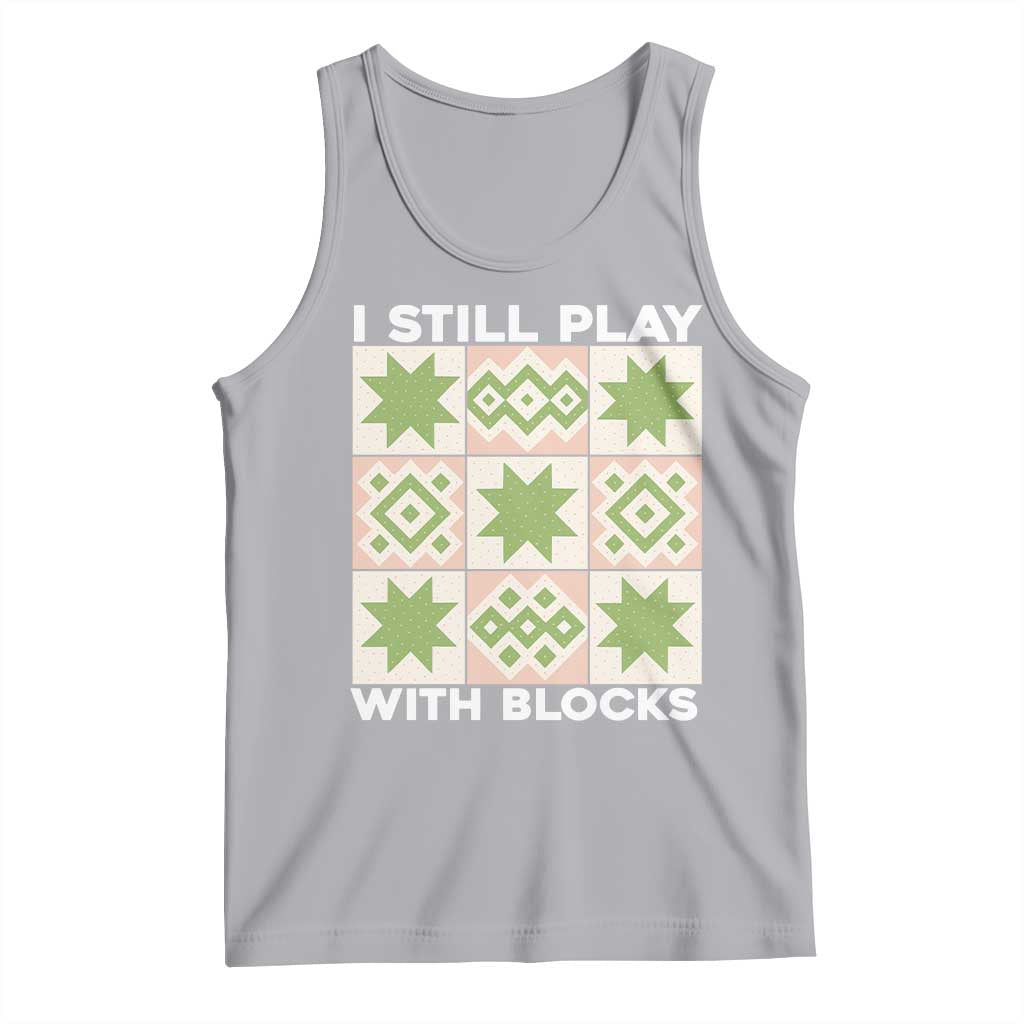 Funny Quilting Sewing Lover Tank Top I Still Play With Blocks Quilter TS11 Athletic Heather Print Your Wear