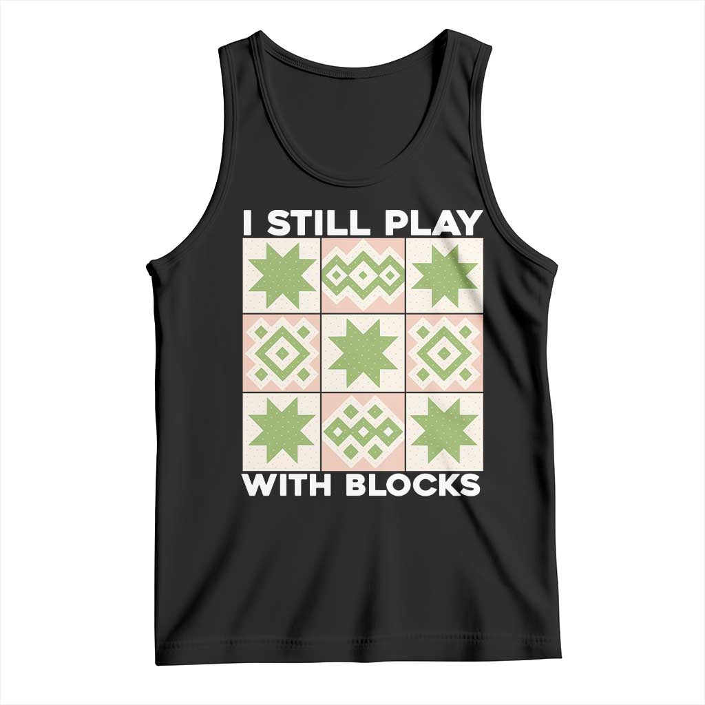 Funny Quilting Sewing Lover Tank Top I Still Play With Blocks Quilter TS11 Black Print Your Wear