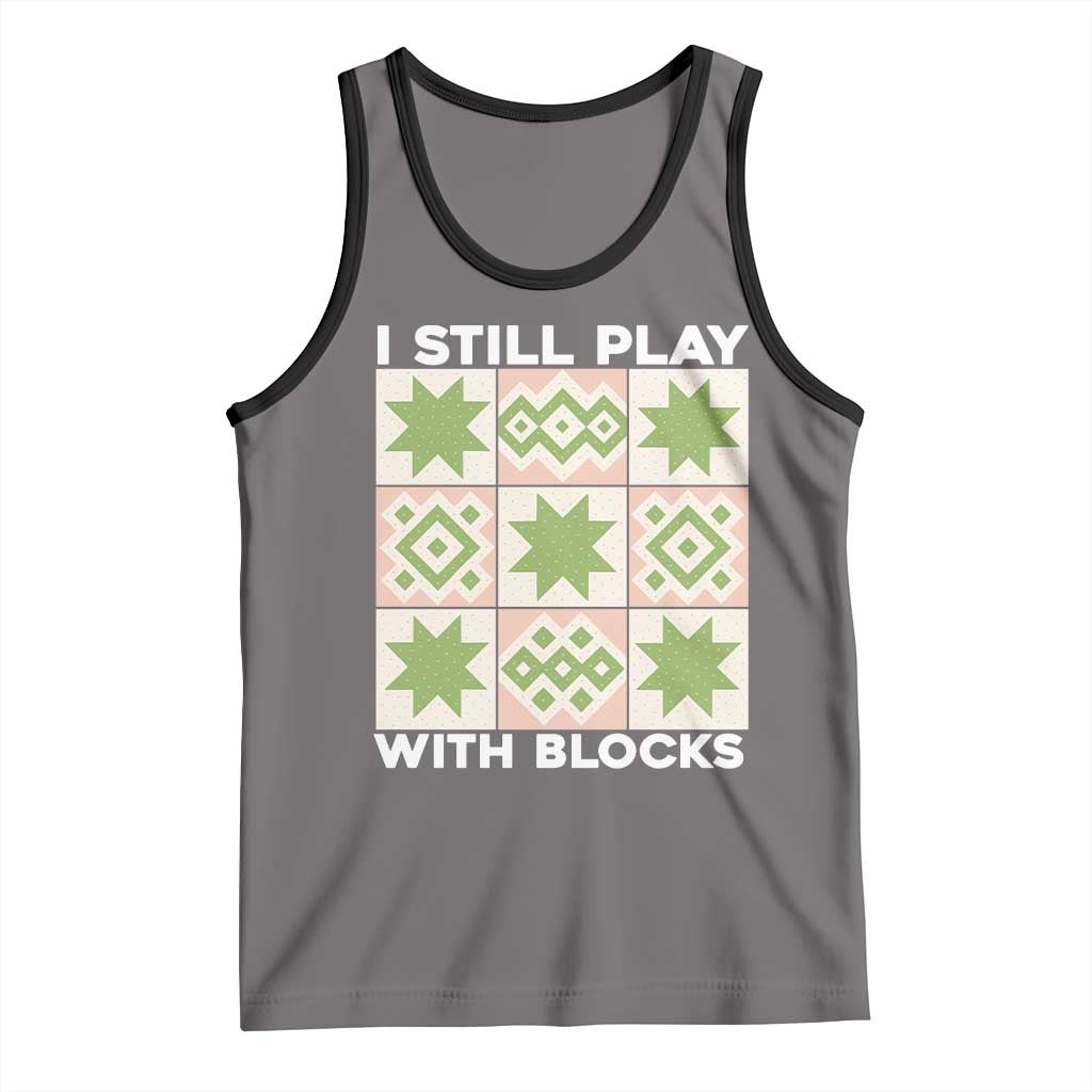 Funny Quilting Sewing Lover Tank Top I Still Play With Blocks Quilter TS11 Deep Heather Black Print Your Wear