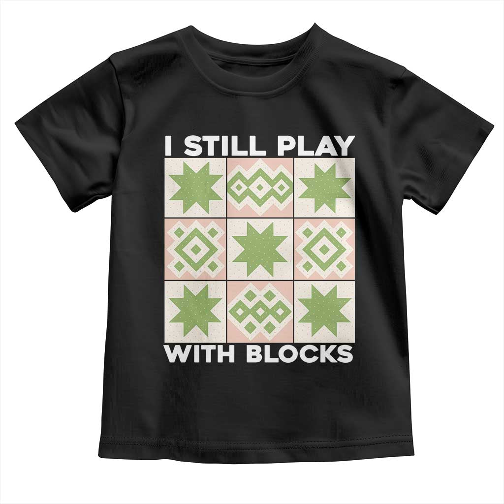 Funny Quilting Sewing Lover Toddler T Shirt I Still Play With Blocks Quilter TS11 Black Print Your Wear