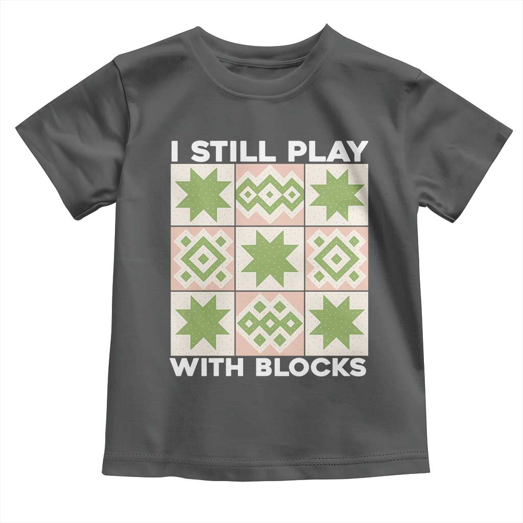 Funny Quilting Sewing Lover Toddler T Shirt I Still Play With Blocks Quilter TS11 Dark Heather Print Your Wear