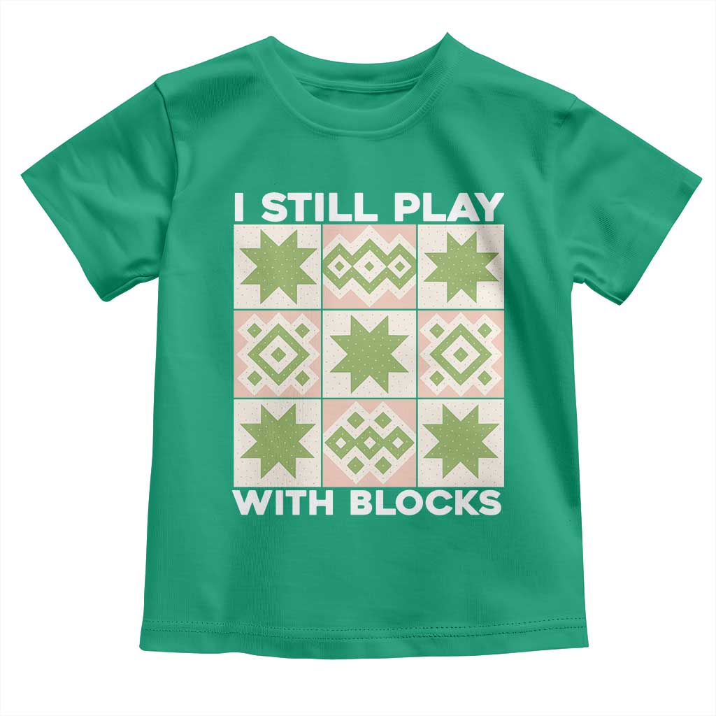 Funny Quilting Sewing Lover Toddler T Shirt I Still Play With Blocks Quilter TS11 Irish Green Print Your Wear