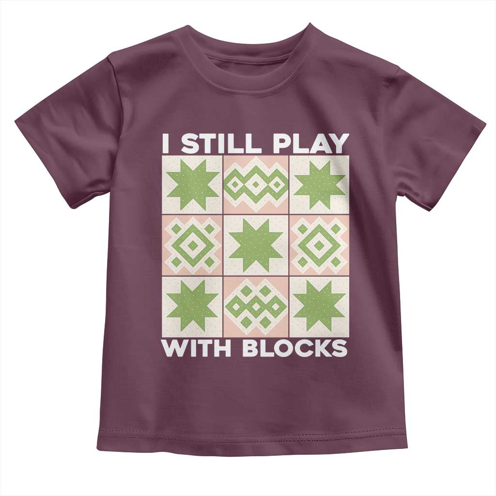 Funny Quilting Sewing Lover Toddler T Shirt I Still Play With Blocks Quilter TS11 Maroon Print Your Wear