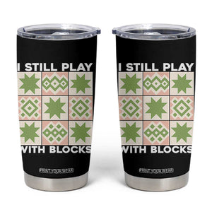 Funny Quilting Sewing Lover Tumbler Cup I Still Play With Blocks Quilter TS11 Black Print Your Wear