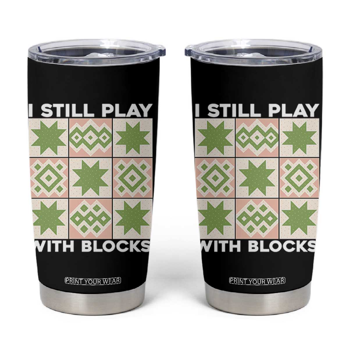 Funny Quilting Sewing Lover Tumbler Cup I Still Play With Blocks Quilter TS11 Black Print Your Wear