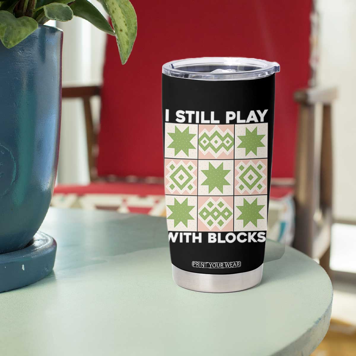 Funny Quilting Sewing Lover Tumbler Cup I Still Play With Blocks Quilter TS11 Print Your Wear
