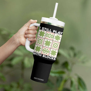 Funny Quilting Sewing Lover Tumbler With Handle I Still Play With Blocks Quilter TS11 Print Your Wear